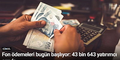 Fon ödemeleri bugün başlıyor: 43 bin 643 yatırımcı sırada