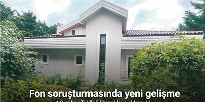 Fon soruşturmasında 1,2 milyar TL’lik 5 lüks villaya el konuldu