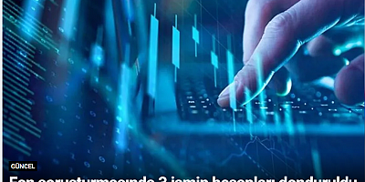 Fon soruşturmasında 3 ismin hesapları donduruldu