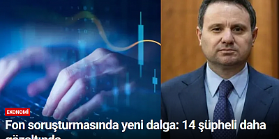 Fon soruşturmasında yeni dalga: 14 şüpheli daha gözaltında