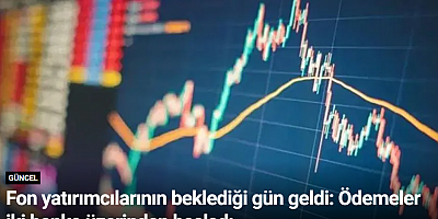 Fon yatırımcılarının beklediği gün geldi: Ödemeler iki banka üzerinden başladı