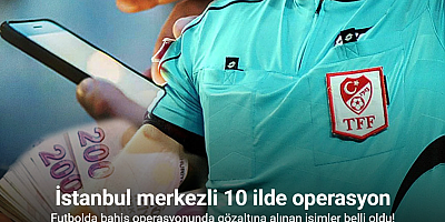 Futbolda bahis operasyonunda gözaltına alınan isimler belli oldu