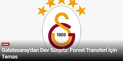 Galatasaray'dan Dev Sürpriz: Forvet Transferi İçin Temas