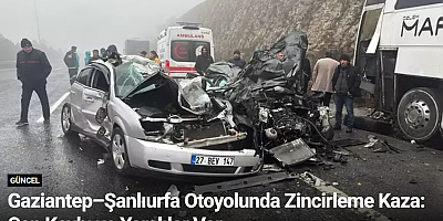 Gaziantep–Şanlıurfa Otoyolunda Zincirleme Kaza: Can Kaybı ve Yaralılar Var