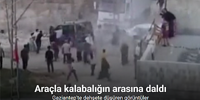 Gaziantep’te dehşete düşüren görüntüler: Araçla kalabalığın arasına daldı