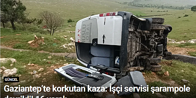 Gaziantep’te korkutan kaza: İşçi servisi şarampole devrildi! 16 yaralı