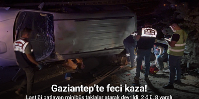 Gaziantep’te lastiği patlayan minibüs taklalar atarak devrildi: 2 ölü, 8 yaralı