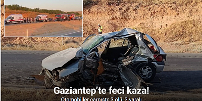 Gaziantep’te otomobiller çarpıştı: 3 ölü, 3 yaralı
