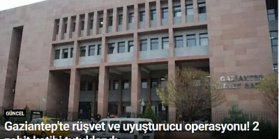 Gaziantep'te rüşvet ve uyuşturucu operasyonu! 2 zabit katibi tutuklandı
