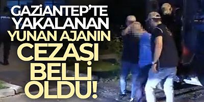Gaziantep'te yakalanan Yunan ajana 12 yıl 6 ay hapis cezası