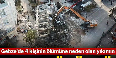 Gebze'de 4 kişinin ölümüne neden olan yıkımın sırrı çözüldü