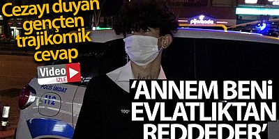 Gece yarısı sokakta yakalanan genç: 'Cezayı duysa annem evlatlıktan reddeder'