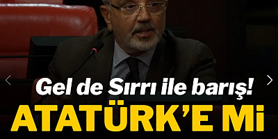 Gel de Sırrı ile barış! Atatürk'e mi alçak dedi?