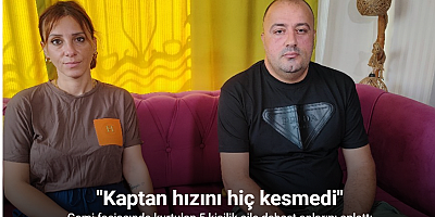 Gemi faciasında kurtulan 5 kişilik aile dehşet anlarını anlattı
