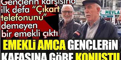 Gençlerin karşısına ilk defa 'Çıkart telefonunu' demeyen bir emekli çıktı. Emekli amca gençlerin kafasına göre konuştu