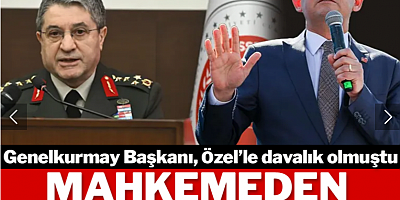 Genelkurmay Başkanı'nın Özel’e açtığı dava reddedildi!
