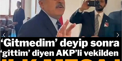 ‘Gitmedim’ deyip sonra ‘gittim’ diyen AKP’li vekilden ilk mesaj