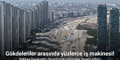 Gökdelenler arasında yüzlerce iş makinesi İstanbul’a nefes aldıracak yol için çalışıyor