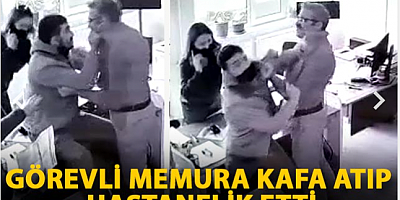 Görevli memura kafa atıp, hastanelik etti