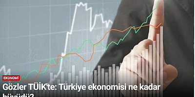 Gözler TÜİK'te: Türkiye ekonomisi ne kadar büyüdü?