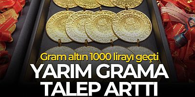 Gram altın 1000 lirayı geçti, yarım gramda talep artışı