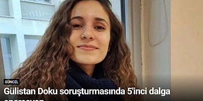 Gülistan Doku soruşturmasında 5'inci dalga operasyon
