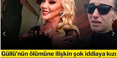 Güllü’nün ölümüne ilişkin şok iddiaya kızı son noktayı koydu!