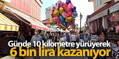 Günde 10 kilometre yürüyerek 6 bin lira kazanıyor