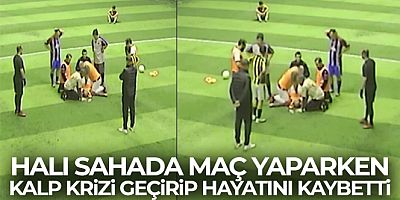 Halı sahada maç yaparken kalp krizi geçirip hayatını kaybetti