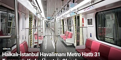 Halkalı-İstanbul Havalimanı Metro Hattı 31 Temmuz'a Kadar Ücretsiz Olacak