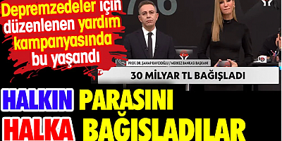 Halkın parasını halka bağışladılar. Hem de depremzedeler için düzenlenen kampanyada