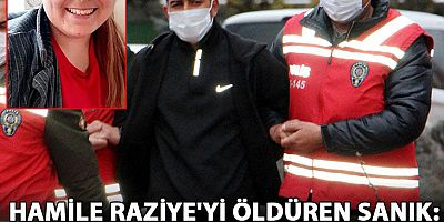 Hamile Raziye'yi öldüren sanık: Bana bütün bunları yaptıran kaynanamdır