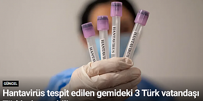 Hantavirüs tespit edilen gemideki 3 Türk vatandaşı Türkiye'ye getiriliyor