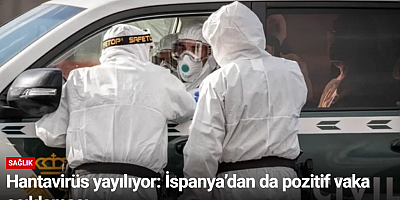 Hantavirüs yayılıyor: İspanya’dan da pozitif vaka açıklaması