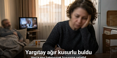 Hasta eşe bakmamak boşanma sebebi