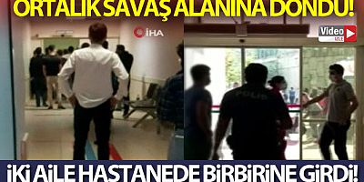Hastanede iki aile birbirine girdi, ortalık savaş alanına döndü
