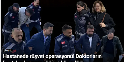 Hastanede rüşvet operasyonu! Doktorların hastalardan para aldığı iddia edildi