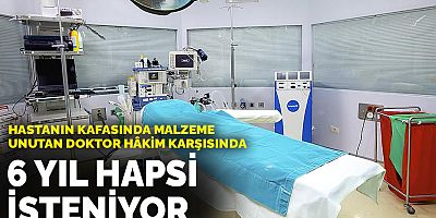 Hastanın kafasında malzeme unutan doktorun 6 yıl hapsi isteniyor