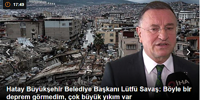 Hatay Büyükşehir Belediye Başkanı Lütfü Savaş: Böyle bir deprem görmedim, çok büyük yıkım var