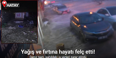 Hatay’da kuvvetli fırtınayla deniz taştı, iş yerleri zarar gördü... O anlar kamerada