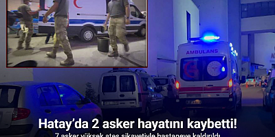 Hatay’da yüksek ateş şüphesiyle hastaneye kaldırılan 2 asker hayatını kaybetti