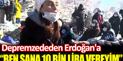 Hataylı depremzededen Erdoğan'a: Ben sana 10 bin lira vereyim