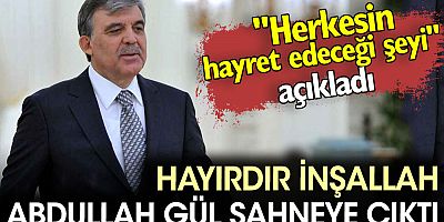 Hayırdır inşallah Abdullah Gül sahneye çıktı. ''Herkesin hayret edeceği şeyi'' açıkladı