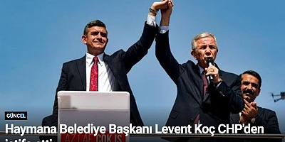 Haymana Belediye Başkanı Levent Koç CHP'den istifa etti
