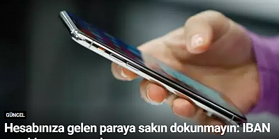 Hesabınıza gelen paraya sakın dokunmayın: IBAN tuzakları ortaya çıktı