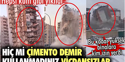 Hiç mi çimento demir kullanmadınız vicdansızlar. Hepsi kum gibi yıkıldı