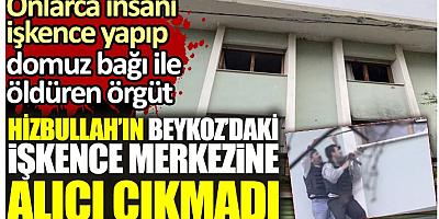 Hizbullah’ın Beykoz’daki işkence merkezine alıcı çıkmadı