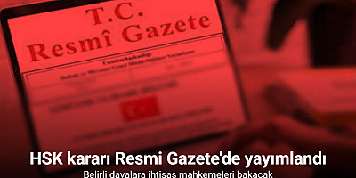 HSK kararı Resmi Gazete'de yayımlandı: Belirli davalara ihtisas mahkemeleri bakacak