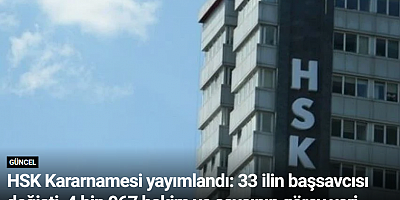HSK Kararnamesi yayımlandı: 33 ilin başsavcısı değişti, 4 bin 967 hakim ve savcının görev yeri değiştirildi
