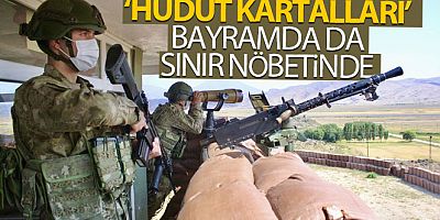 'Hudut Kartalları' bayramda da sınır nöbetinde